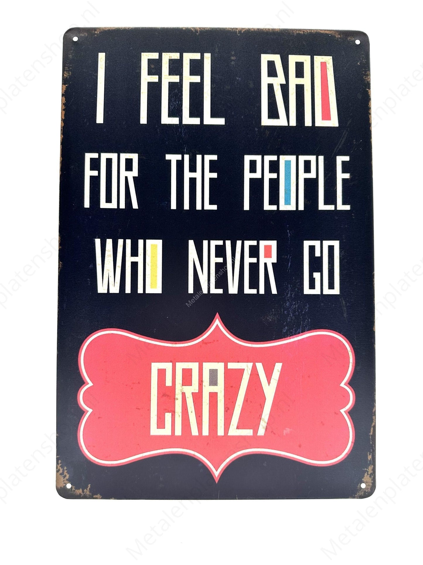I feel bad for the people who never go crazy - Metal Wall Sign