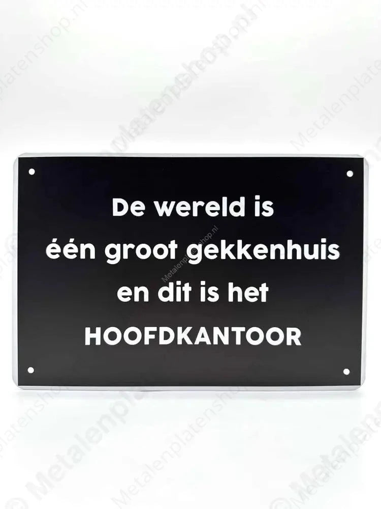 "De wereld is één groot gekkenhuis en dit is het hoofdkantoor - Metalen Wandbord Metaalbord"