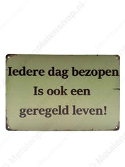 "Metalen Wandbord -Iedere dag bezopen is ook een geregeld leven - Metalen Wandbord Metaalbord"