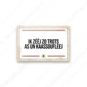 "Ik zeej zo trots as un kaassoufleej - Brabantse Teksten - Metalen Wandbord Metaalbord"
