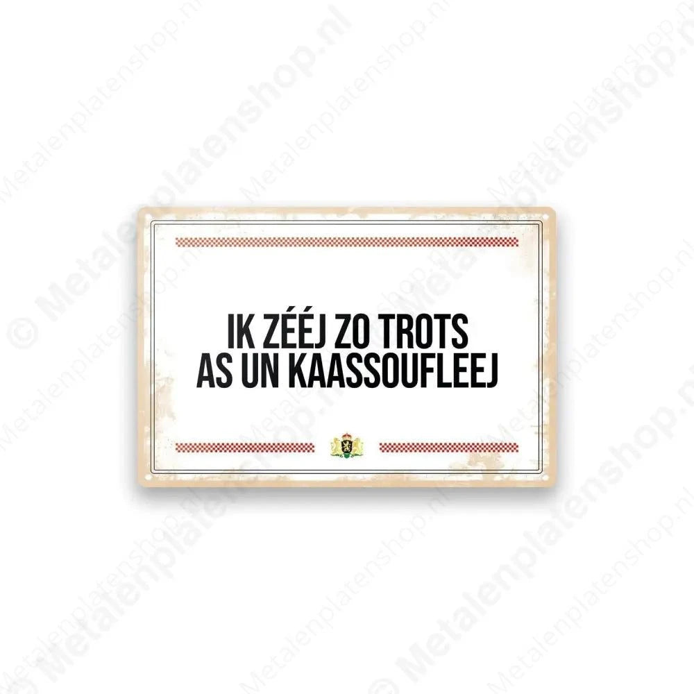 "Ik zeej zo trots as un kaassoufleej - Brabantse Teksten - Metalen Wandbord Metaalbord"