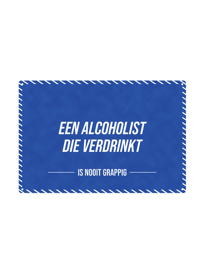 An alcoholic drowning - Is never funny - Metal Wall Sign