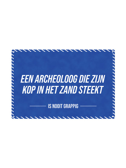 An archaeologist who buries his head in the sand - Is Never Funny