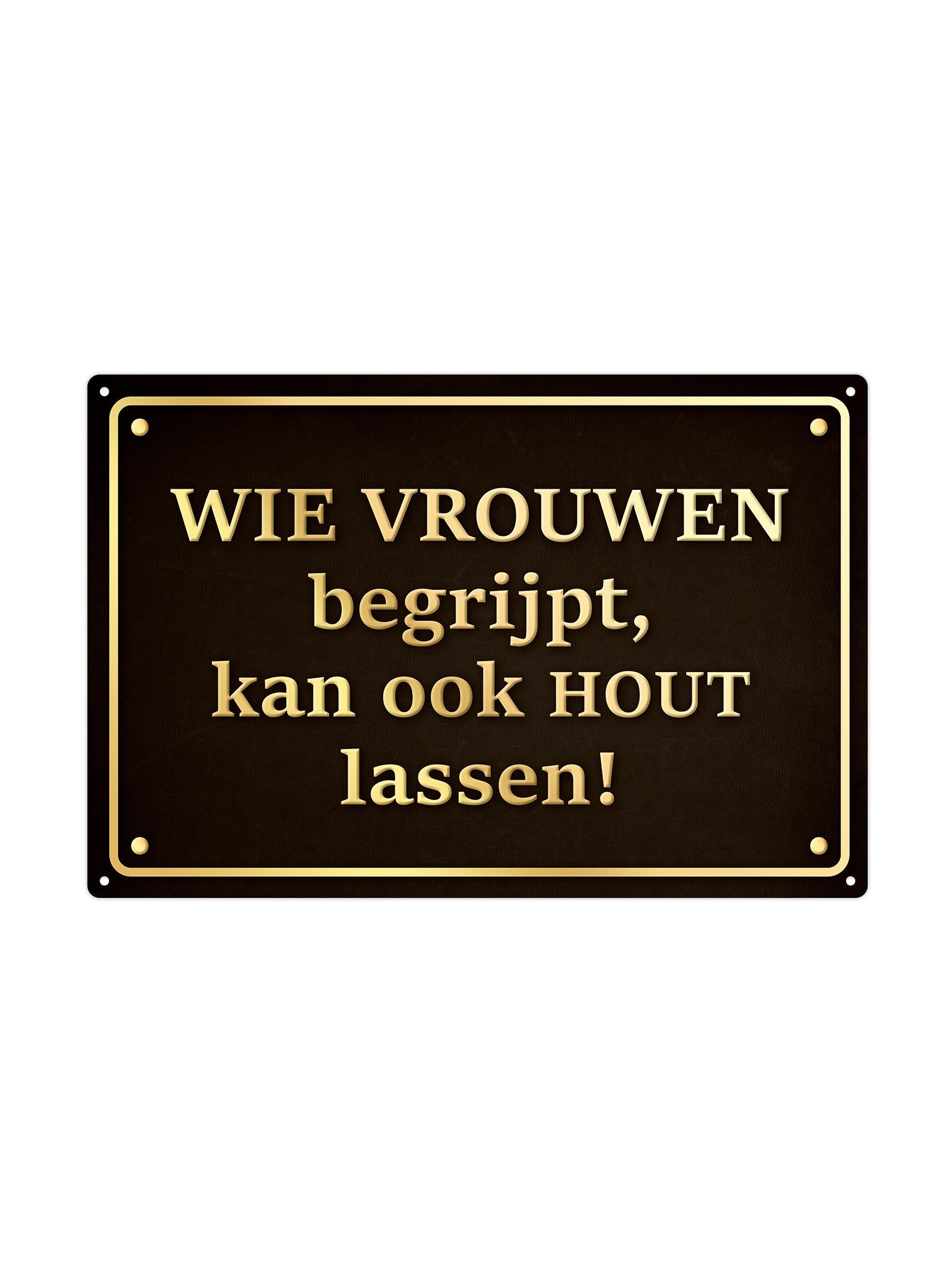 Wie vrouwen begrijpt kan ook hout lassen