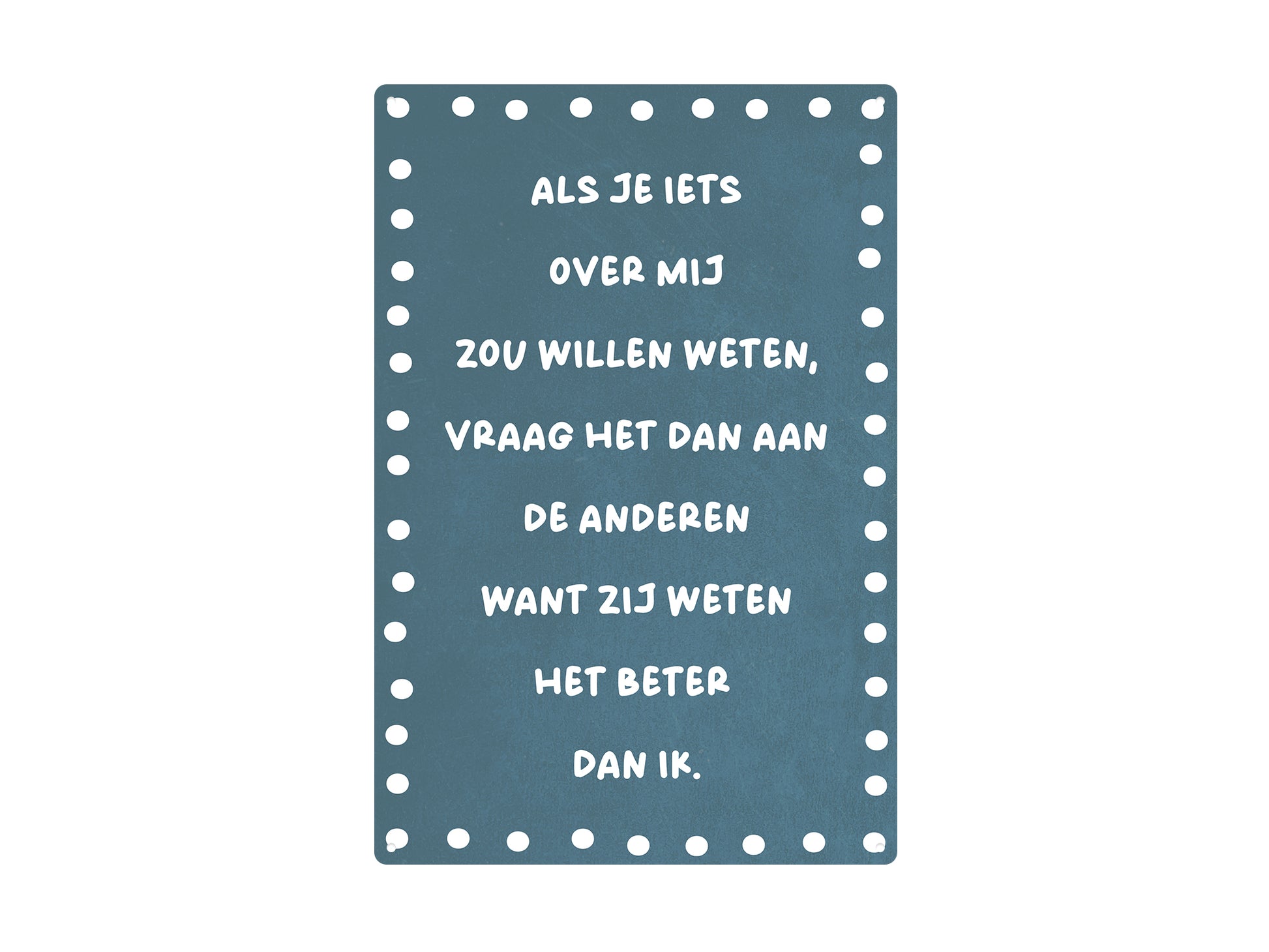 Als je iets over mij wilt weten vraag het dan aan de anderen want zij weten het beter dan ik