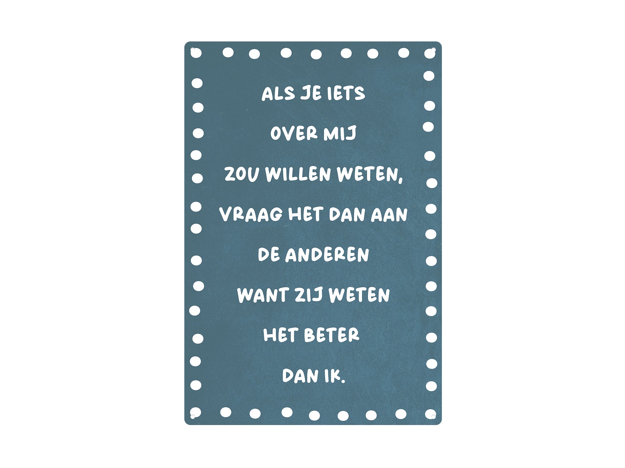 Als je iets over mij wilt weten vraag het dan aan de anderen want zij weten het beter dan ik