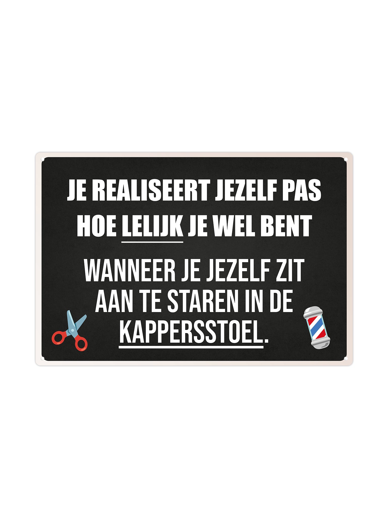 Je realiseert jezelf pas hoe lelijk je wel bent wanneer je jezelf zit aan te staren in de kapperstoel