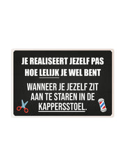 Je realiseert jezelf pas hoe lelijk je wel bent wanneer je jezelf zit aan te staren in de kapperstoel