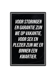 Voor storingen en garantie zijn we op vakantie, voor sex en  plezier zijn we er  binnen een  kwartier.