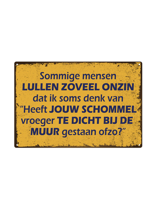 Sommige mensen lullen zoveel onzin, dat ik soms denk: Heeft jouw schommel vroeger te dicht bij de muur gestaan?