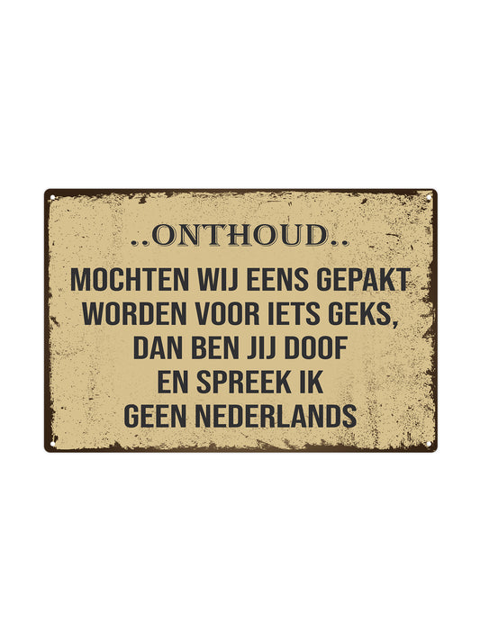 Onthoud...mochten wij eens gepakt worden voor iets geks, dan ben jij doof en spreek ik geen Nederlands