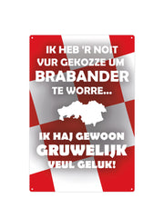 Ik heb 'r noit vur gekozze um Brabander te worre... Ik haj gewoon gruwelijk veul geluk!