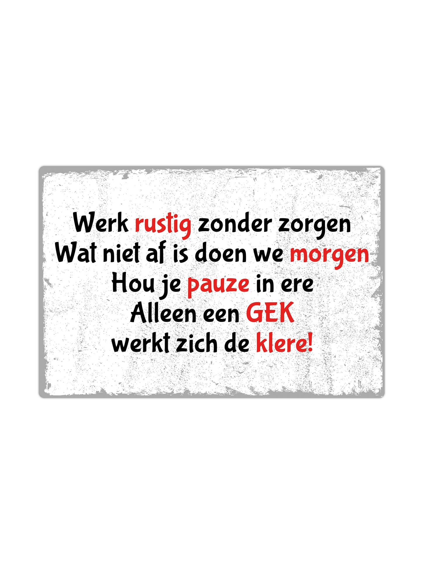 Werk rustig zonder zorgen wat niet af is doenm we morgen. Hou je pauze in ere alleen een gek werkt zich de klere!