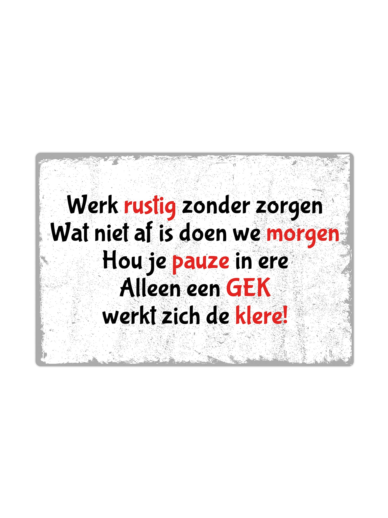 Werk rustig zonder zorgen wat niet af is doenm we morgen. Hou je pauze in ere alleen een gek werkt zich de klere!