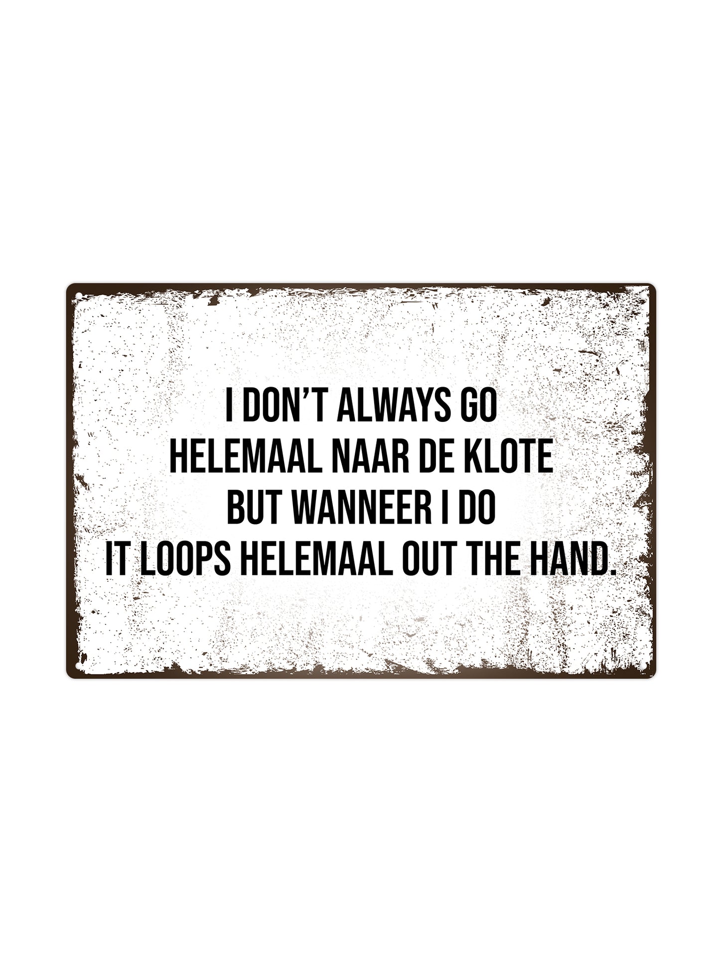 I don't always go helemaal naar de klote, but wanneer I do it loops helemaal out the hand